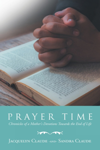 Prayer Time: Chronicles of a Mother's Devotions Towards the End of Life