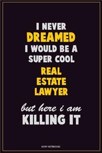 I Never Dreamed I would Be A Super Cool Real Estate Lawyer But Here I Am Killing It