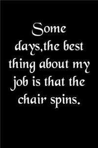 Some days, the best thing about my job is that the chair spins Notebook