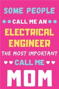 Some People Call Me An Electrical Engineer The Most Important Call Me Mom