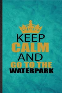 Keep Calm and Go to the Waterpark