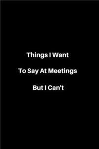 Things i want to say at meetings but i can't Lined Journal