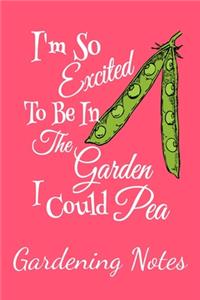I'm So Happy To Be In The Garden I Could Pea Gardening Notes