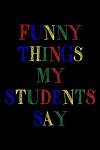 Funny Things My Students Say Journal