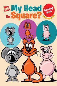 Why Can't My Head Be Square? Coloring Book