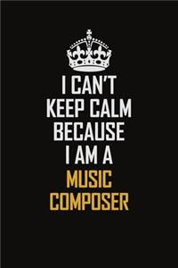I Can't Keep Calm Because I Am A Music Composer