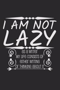 I am not lazy. As a writer my life consists of either writing or thinking about it.