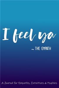 I Feel Ya The Empath: A Journal for Empaths, Intuitives & Psychics