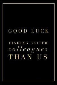 Good Luck Finding Better Colleagues Than Us