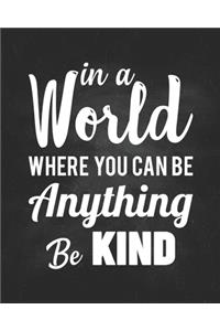 In A World Where You Can Be Anything Be Kind