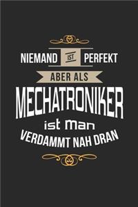 Niemand ist perfekt aber als Mechatroniker ist man verdammt nah dran