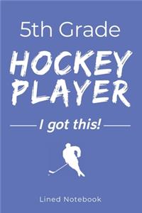 5th Grade Hockey Player I Got This: Blue 120 Page Lined School Notebook Journal for Fifth Graders Who Play Hockey - For Classwork, Homework, Notes & More