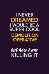 I Never Dreamed I Would Be A Super cool Demolition Operative But Here I Am Killing It