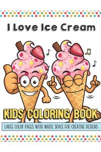 I Love Ice Cream Kids Coloring Book Large Color Pages With White Space For Creative Designs: Activity Book for Children to Inspire Creativity and Mindfulness When at Home or While at School. Great for Kids of All Ages.