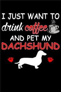 I Just Want To Drink Coffee And Pet My Dachshund