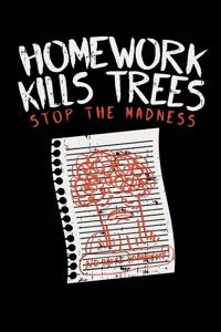 Homework Kills Trees Stop The Madness