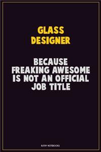 Glass Designer, Because Freaking Awesome Is Not An Official Job Title