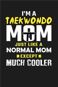 I'm A Taekwondo Mom Just Like A Normal Mom But Much Cooler