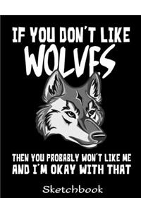 If You Don't Like Wolves Then You Probably Won't Like Me And I'm Okay With That Sketchbook