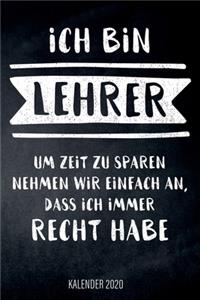 Ich bin Lehrer - Um Zeit zu sparen nehmen wir einfach an, dass ich immer recht habe - Kalender 2020