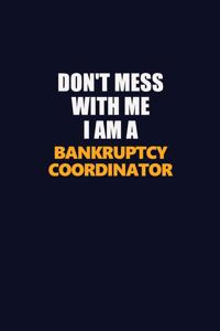 Don't Mess With Me I Am A Bankruptcy Coordinator