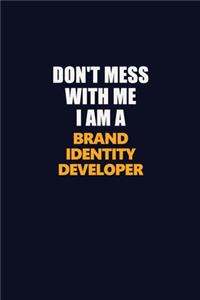 Don't Mess With Me I Am A Brand Identity Developer
