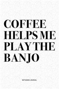 Coffee Helps Me Play The Banjo