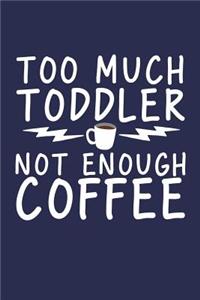 Too Much Toddler, Not Enough Coffee: 120 Page 6" X 9" Wide Ruled Notebook, Journal - Great Gift