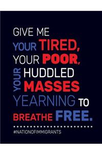 Give Me Your Tired, Your Poor, Your Huddled Masses Yearning to Breathe Free