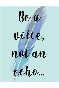 Be A Voice, Not An Echo...