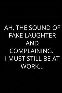 Ah, The Sound Of Fake Laughter And Complaining. I Must Still Be At Work...