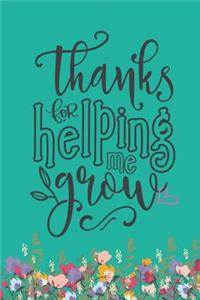 Teacher Appreciation Notebook: Thank You Gift for Teachers: Thanks for Helping Me Grow Journal, Diary, Planner, Composition Book, Notebook, Memo. Ideal Present From Students & Chi