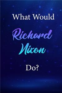 What Would Richard Nixon Do?