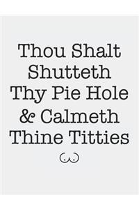 Thou Shalt Shutteth Thy Pie Hole & Calmeth Thine Titties