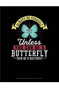 Always Be Yourself Unless You Can Be a Butterfly Then Be a Butterfly