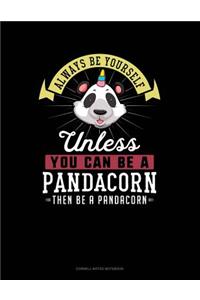 Always Be Yourself Unless You Can Be a Pandacorn Then Be a Pandacorn