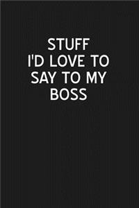 Stuff I'd Love to Say to My Boss