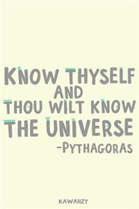 Know Thyself and Thou Wilt Know the Universe - Pythagoras