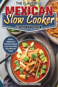 The Flavorful Mexican Slow Cooker Cookbook