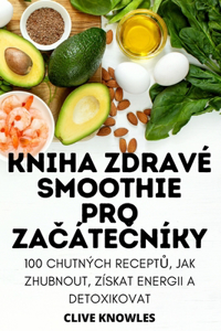 Kniha Zdravé Smoothie Pro ZaČáteČníky