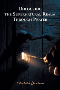 Unlocking the Supernatural Realm Through Prayer