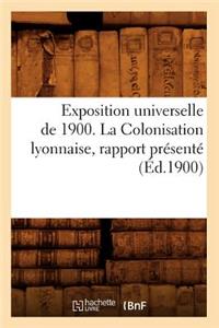 Exposition Universelle de 1900. La Colonisation Lyonnaise, Rapport Présenté (Éd.1900)