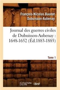 Journal Des Guerres Civiles de Dubuisson-Aubenay: 1648-1652. Tome 1 (Éd.1883-1885)