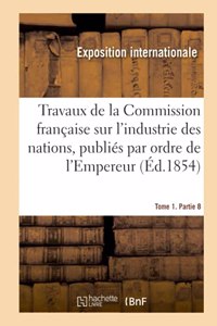 Travaux de la Commission française sur l'industrie des nations. Tome 1. Partie 8