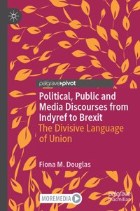 Political, Public and Media Discourses from Indyref to Brexit