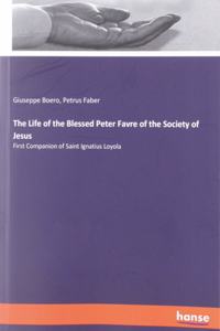 The Life of the Blessed Peter Favre of the Society of Jesus
