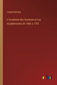L'Academie des Sciences et Les Académiciens de 1666 a 1793