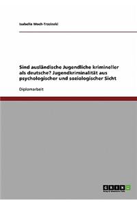 Sind ausländische Jugendliche krimineller als deutsche? Jugendkriminalität aus psychologischer und soziologischer Sicht