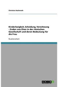 Kinderlosigkeit, Scheidung, Verwitwung - Enden von Ehen in der römischen Gesellschaft und deren Bedeutung für die Frau