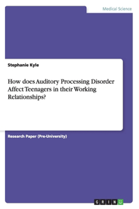 How does Auditory Processing Disorder Affect Teenagers in their Working Relationships?